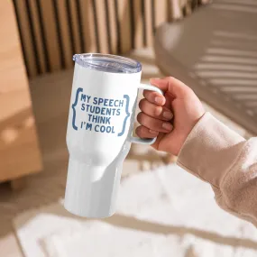 "My Speech Students Think I'm Cool" Travel Mug